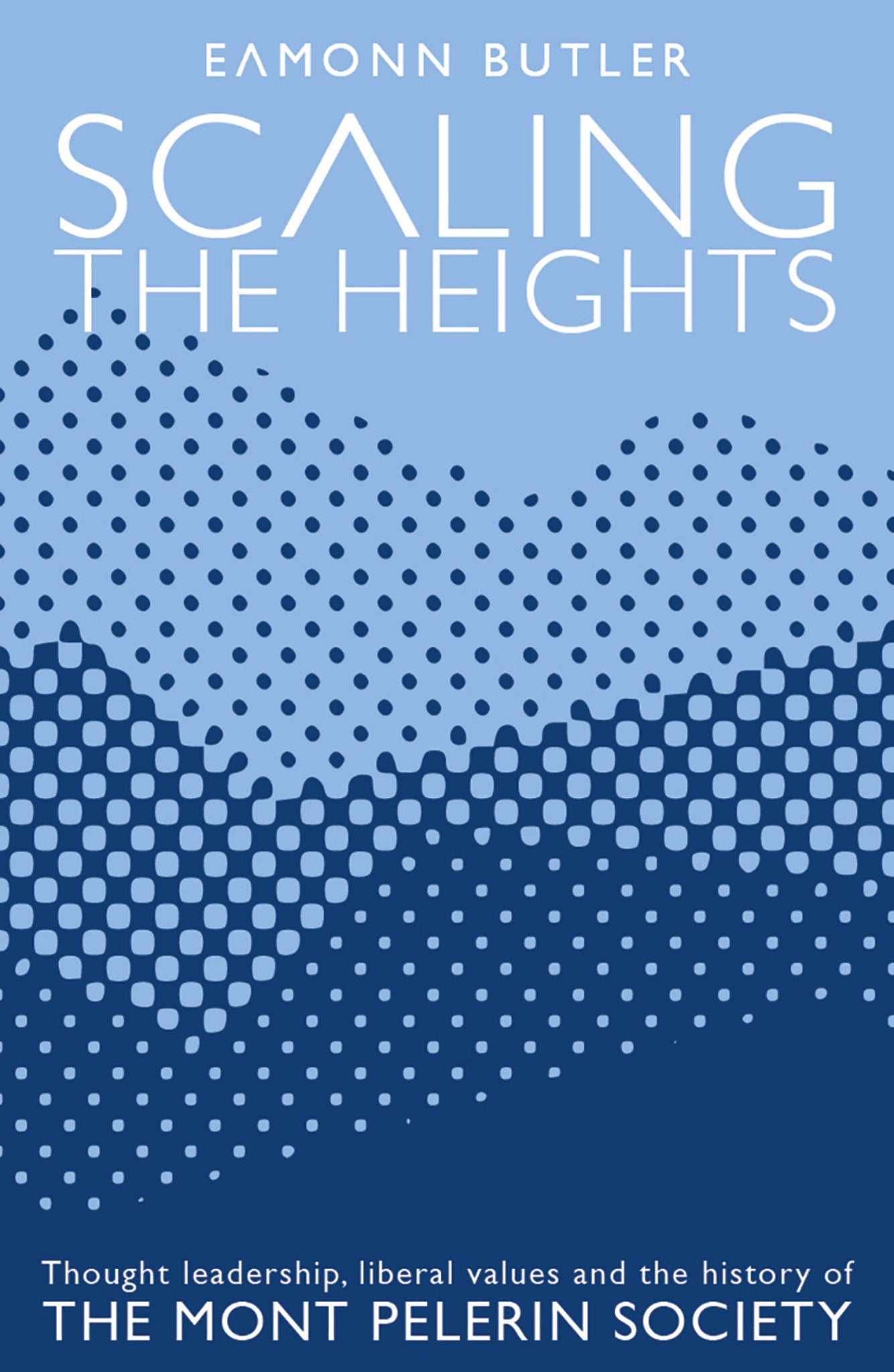 Cover image for Scaling the Heights: Thought Leadership, Liberal Values and the History of The Mont Pelerin Society ISBN 9780255368209